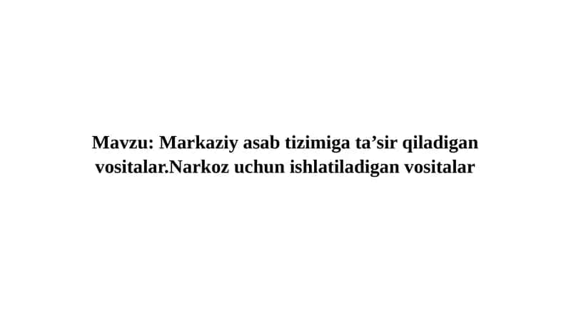 Markaziy asab tizimiga ta’sir qiladigan vositalar.Narkoz uchun ishlatiladigan vositalar 1