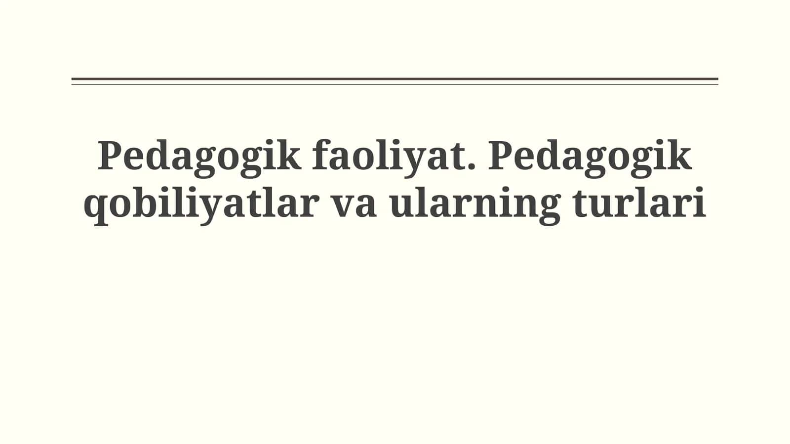 Pedagogik faoliyat. Pedagogik qobiliyatlar vaularningturlari 1