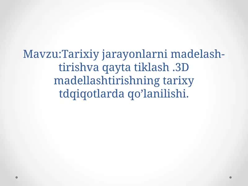 Tarixiy jarayonlarni modelash- tirishva qayta tiklash .3D madellashtirishning tarixy tdqiqotlarda qo’lanilishi. 1