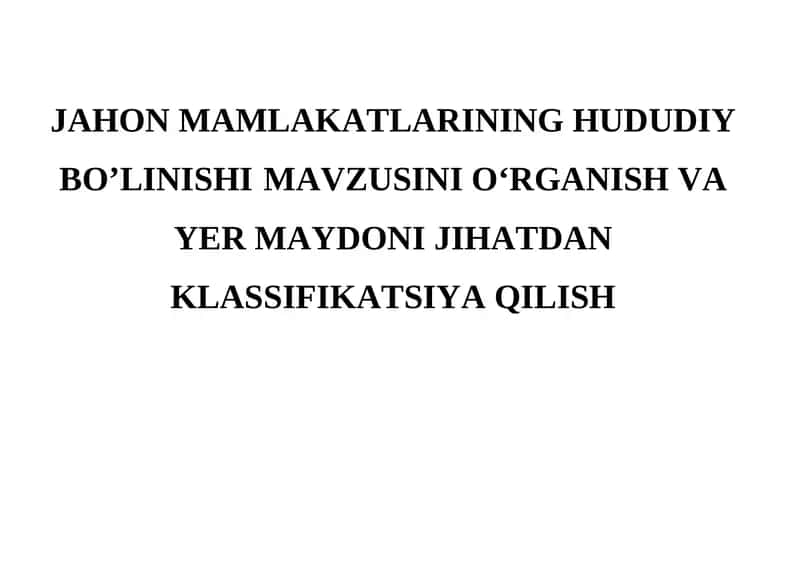 JAHON MAMLAKATLARINING HUDUDIY BO’LINISHI MAVZUSINI O‘RGANISH VA YER MAYDONI JIHATDAN KLASSIFIKATSIYA QILISH 1