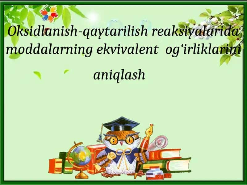 Oksidlanish-qaytarilish reaksiyalarida moddalarning ekvivalentog‘irliklarinianiqlash 1