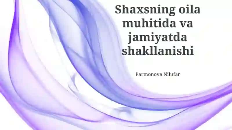 Shaxsning oila muhitida va jamiyatda shakllanishi