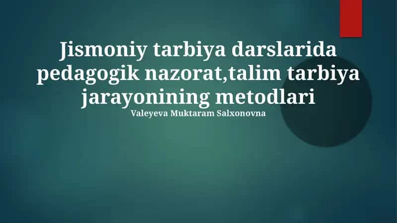 Jismoniy tarbiya darslarida pedagogik nazorat,talim tarbiya jarayonining metodlari 1