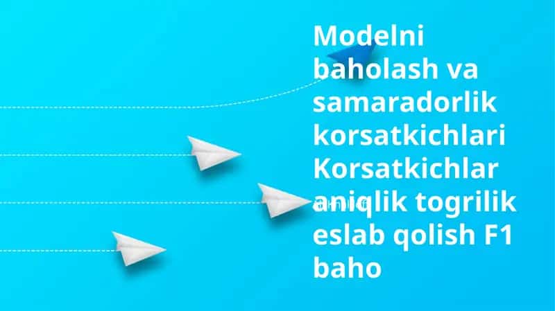 Modelni baholash va samaradorlik korsatkichlari Korsatkichlar aniqlik togrilik eslab qolish F1 baho 1