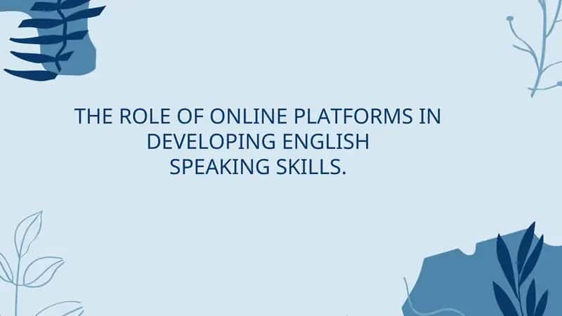THE ROLE OF ONLINE PLATFORMS IN DEVELOPING ENGLISH SPEAKING SKILLS