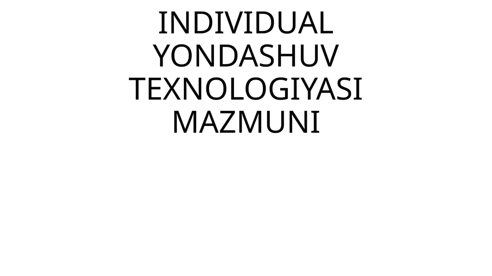INDIVIDUAL YONDASHUV TEXNOLOGIYASI MAZMUNI 1