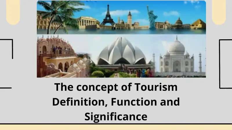 The concept of Tourism Definition, Function and Significance 1
