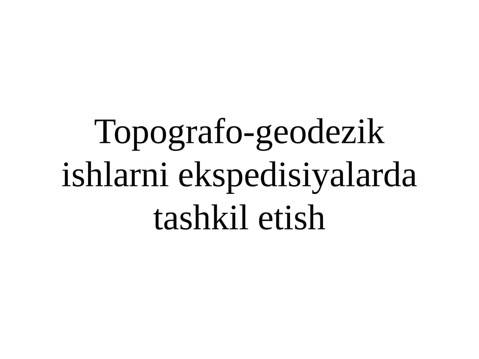 Topografo-geodezik ishlarni ekspedisiyalardatashkiletish 1
