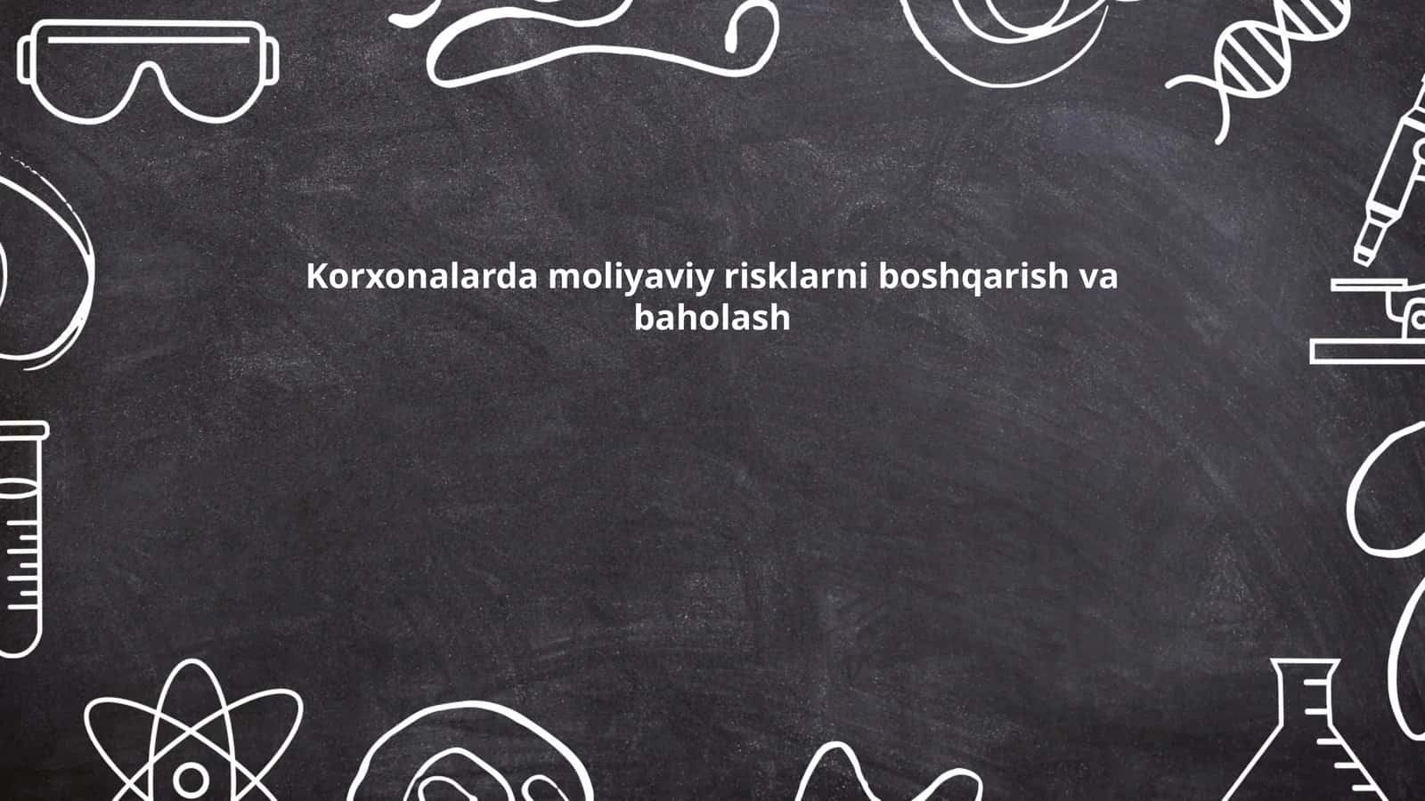 Korxonalarda moliyaviy risklarni boshqarish va baholash 1