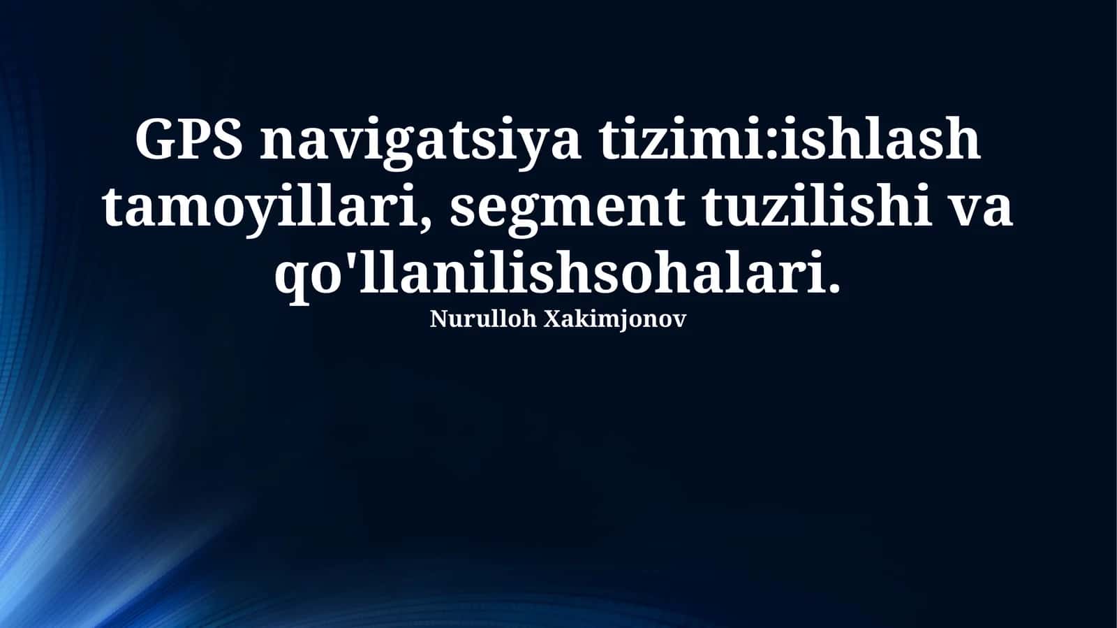 GPS navigatsiya tizimi:ishlash tamoyillari, segment tuzilishi va qo'llanilishsohalari 1