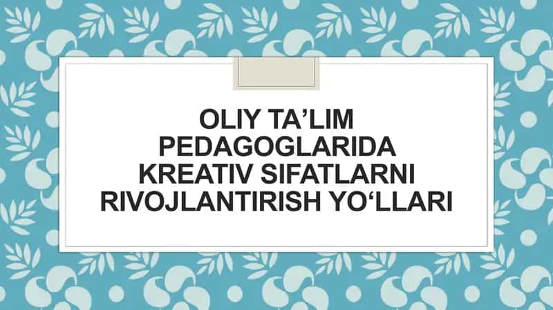 Oliy taʼlim pedagoglarida kreativ sifatlarni rivojlantirish yo‘llari 1