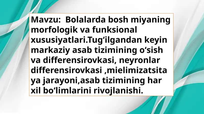 Bolalarda bosh miyaning morfologik va funksional xususiyatlari.Tugʻilgandan keyin markaziy asab tizimining oʻsish va differensirovkasi, neyronlar differensirovkasi ,mielimizatsitaya jarayoni 1