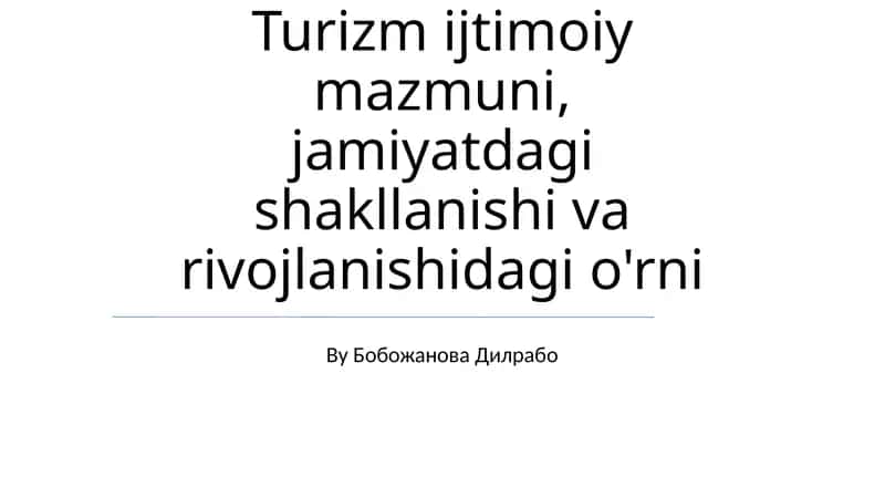 Turizm ijtimoiy mazmuni, jamiyatdagi shakllanishi va rivojlanishidagi o'rni 1