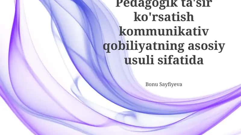 Pedagogik ta'sir ko'rsatish kommunikativ qobiliyatning asosiy usuli sifatida 1