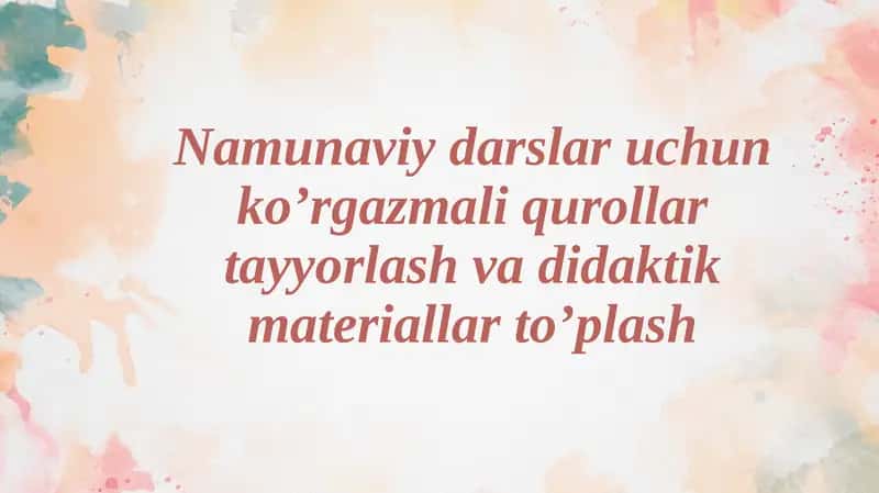 Namunaviy darslar uchun ko’rgazmali qurollar tayyorlash va didaktik materiallar to’plash 1