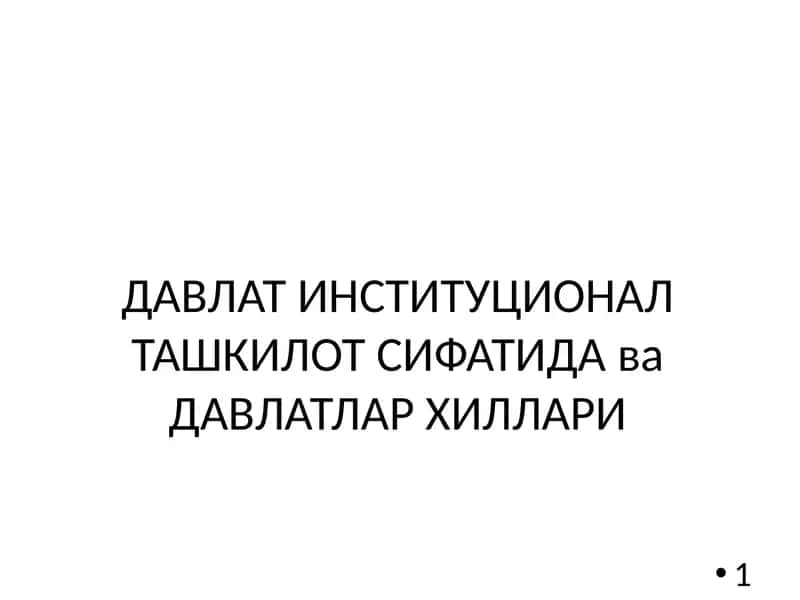 ДАВЛАТ ИНСТИТУЦИОНАЛ ТАШКИЛОТ СИФАТИДА ва ДАВЛАТЛАР ХИЛЛАРИ 1