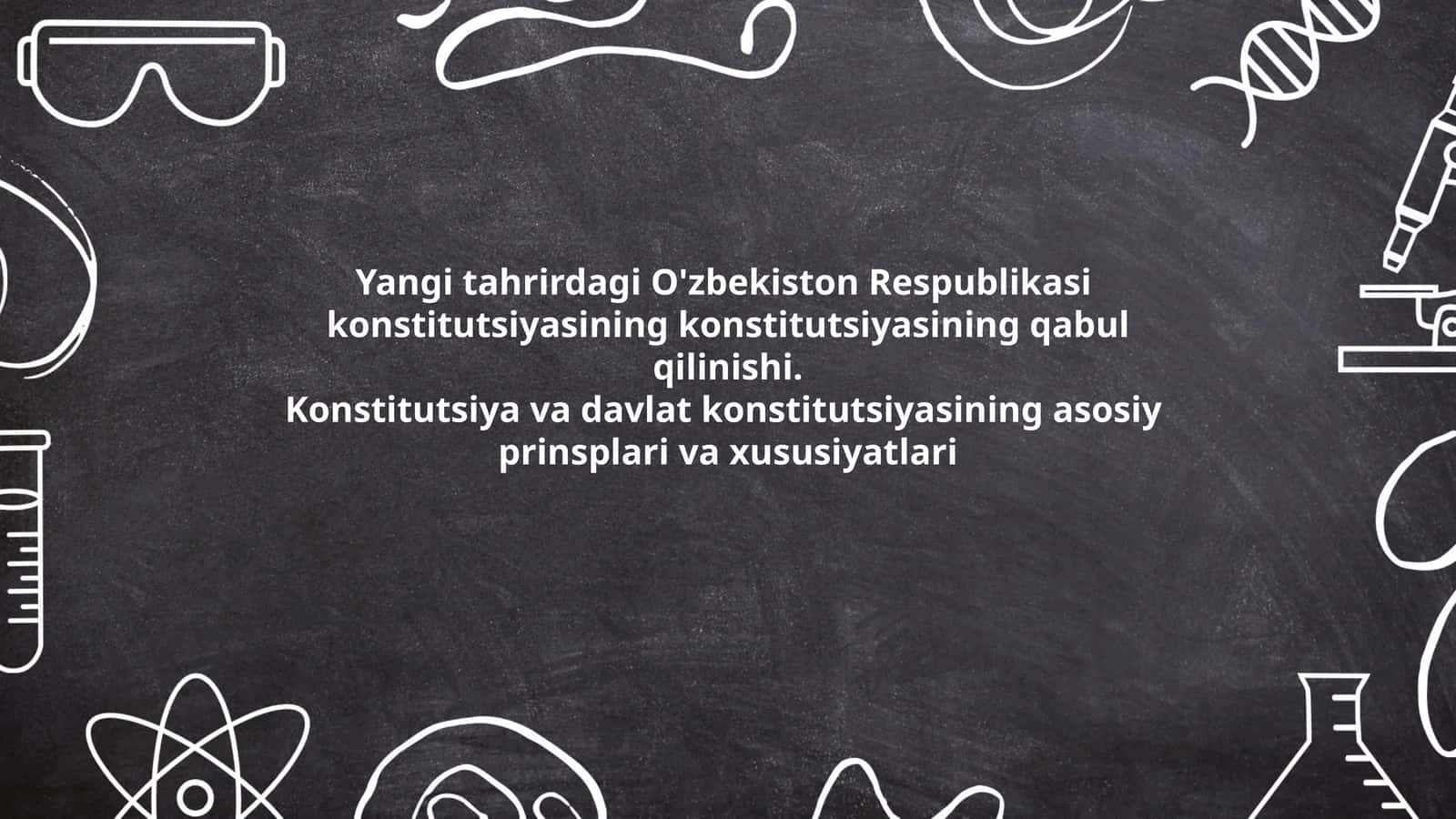 Yangi tahrirdagi O'zbekiston Respublikasi konstitutsiyasining qabul qilinishi. Konstitutsiya va davlat konstitutsiyasining asosiy prinsplari va xususiyatlari 1