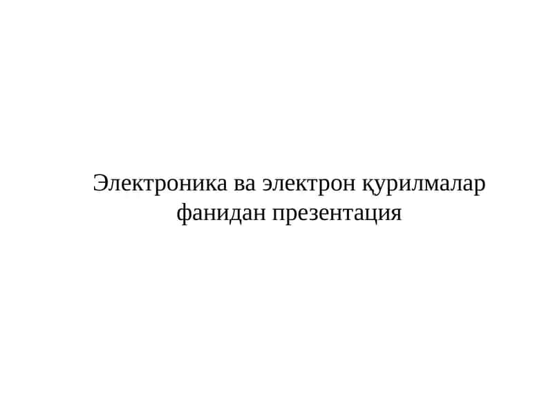 Электроника ва электрон қурилмалар фанидан презентация 1
