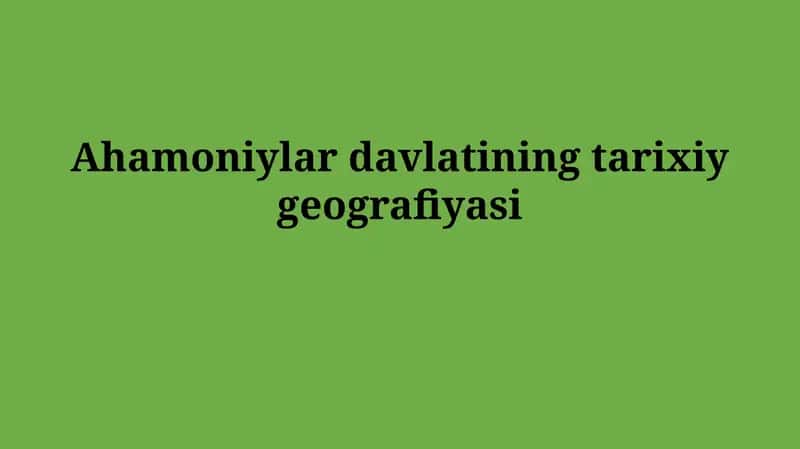 Ahamoniylar davlatining tarixiy geografiyasi 1