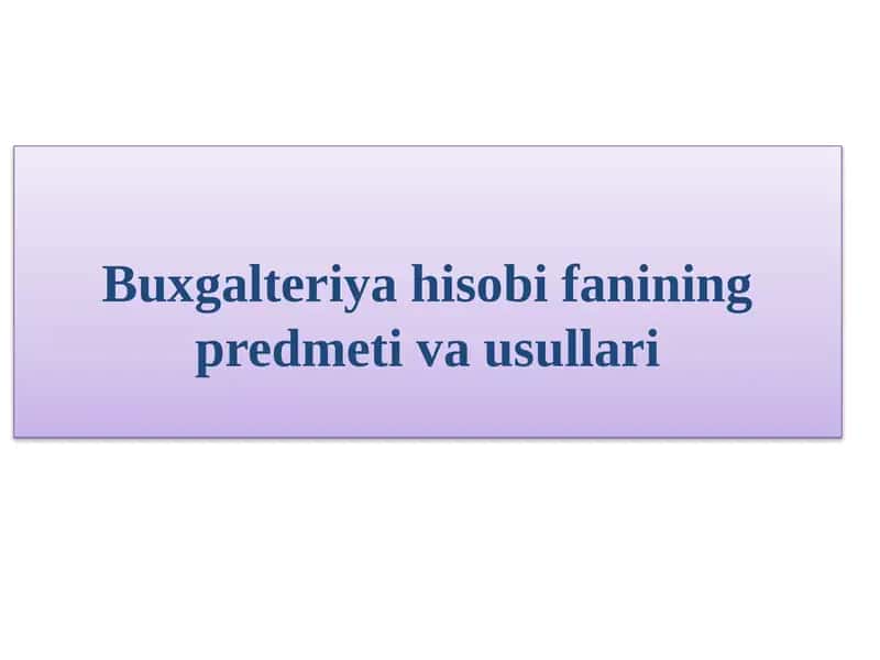 Buxgalteriya hisobi fanining predmeti va usullari 1