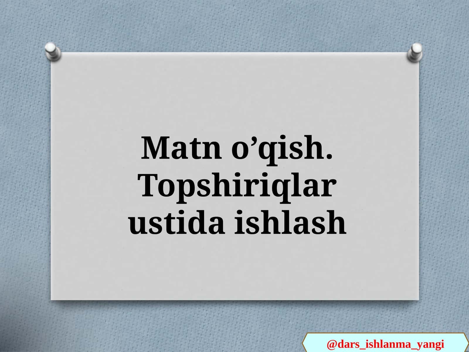 Matn   o’qish.Topshiriqla  rustida  ishlash 1