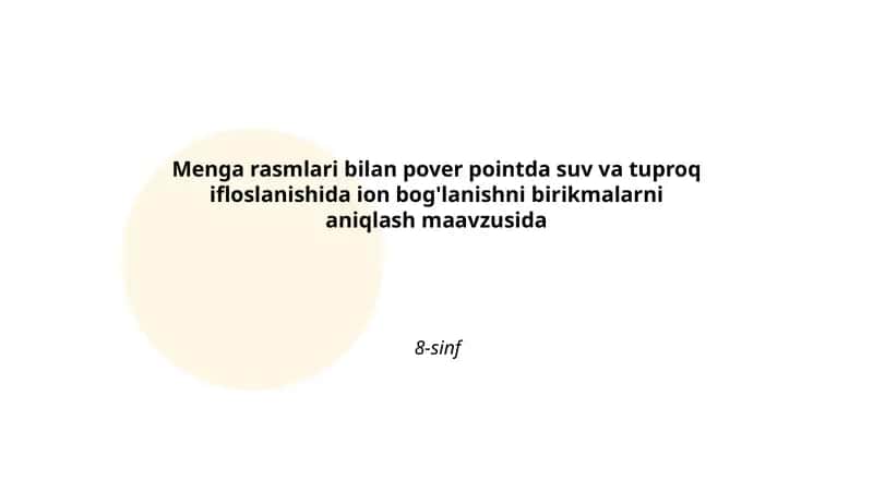 Menga rasmlari bilan pover pointda suv va tuproq ifloslanishida ion bog'lanishni birikmalarni aniqlash 1