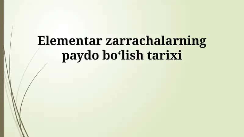 Elementar zarrachalarning paydo bo'lish tarixi 1