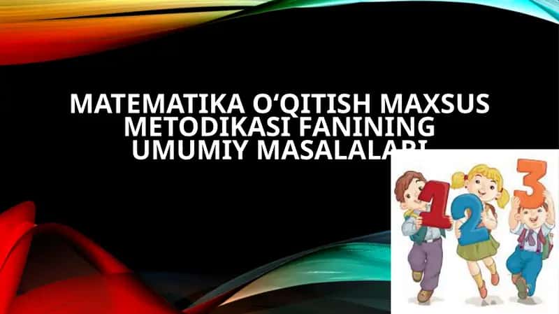 Matematika o‘qitish maxsus metodikasi fanining umumiy masalalari 1