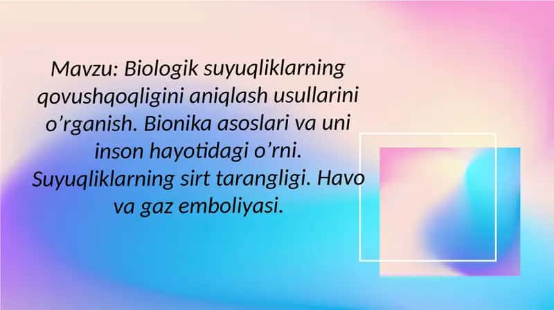 Biologik suyuqliklarning qovushqoqligini aniqlash usullarini oʼrganish. Bionika asoslari va uni inson hayotidagi oʼrni. Suyuqliklarning sirt tarangligi. Havo va gaz emboliyasi 1