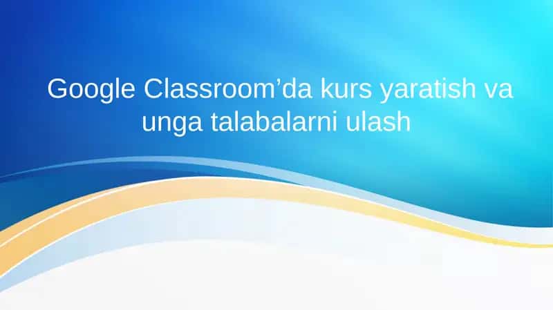 Google Classroom’da kurs yaratish va unga talabalarni ulash 1