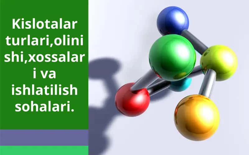 Kislotalar turlari,olinishi,xossalari va ishlatilish sohalari. 1