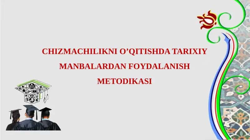 CHIZMACHILIKNI O’QITISHDA TARIXIY MANBALARDAN FOYDALANISH METODIKASI 1
