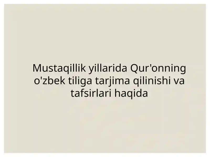 Mustaqillik yillarida Qur'onning o'zbek tiliga tarjima qilinishi va tafsirlari haqida