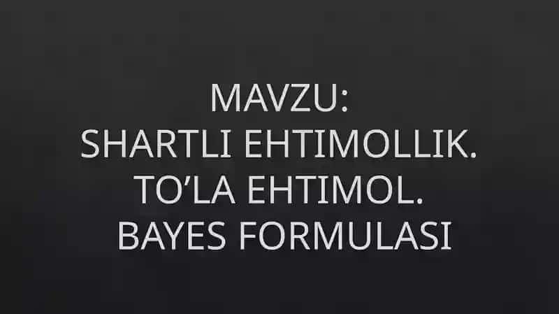 SHARTLI EHTIMOLLIK. TO’LA EHTIMOL.BAYES FORMULASI