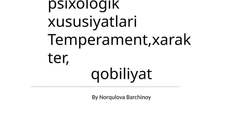 Shaxsning individual psixologik xususiyatlari Temperament, xarakter, qobiliyat 1