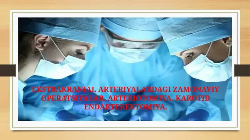 EKSTRAKRANIAL ARTERIYALARDAGI ZAMONAVIY OPERATSIYALAR. ARTERIOTOMIYA. KAROTID ENDARTEREKTOMIYA. 1