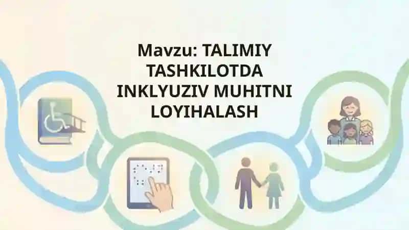 TALIMIY TASHKILOTDA INKLYUZIV MUHITNI LOYIHALASH