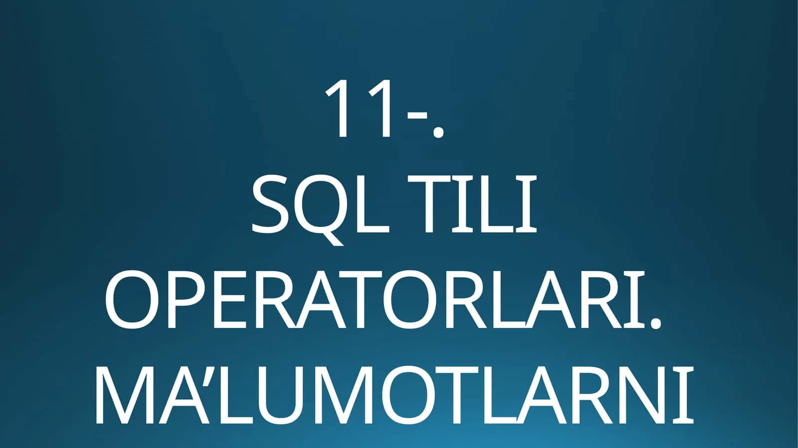 SQL TILI OPERATORLARI.MA’LUMOTLARNIMANIPULYATSIYA QILISH 1