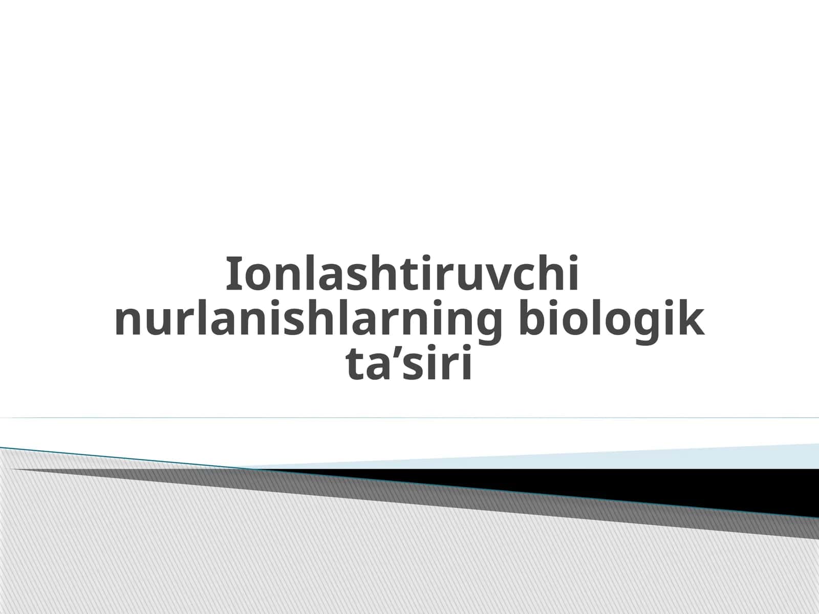 Ionlashtiruvchi nurlanishlarning biologik ta’siri | Fizika prezentatsiya PPT 1