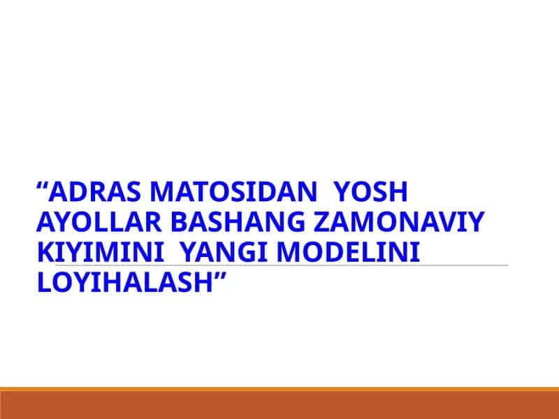 ADRASMATOSIDANYOSHAYO“Adras matosidan  yosh  ayollar bashang zamonaviy kiyimini  yangi modelini loyihalash”LLARBASHANG ZAMONAVIY KIYIMINIYANGI MODELINI LOYIHALASH 1