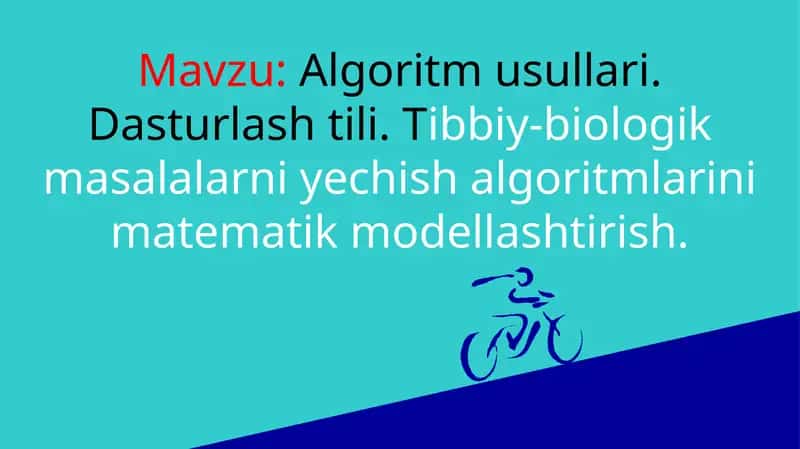 Algoritm usullari. Dasturlash tili. Tibbiy-biologik masalalarni yechish algoritmlarini matematik modellashtirish. 1