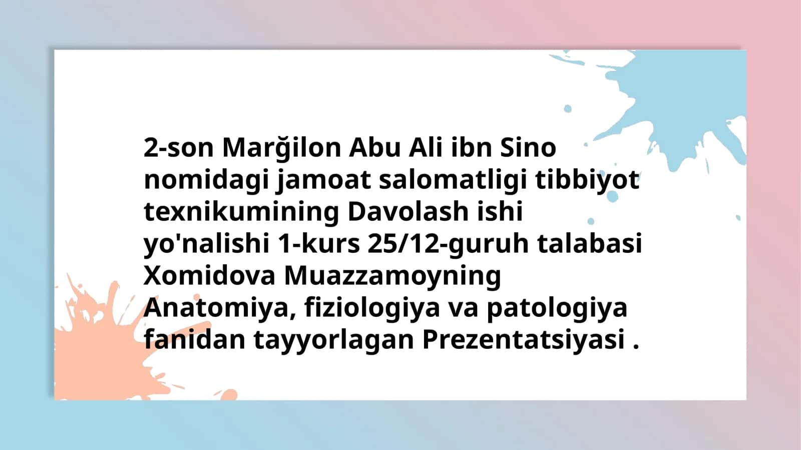 Marğilon Abu Ali ibn Sino nomidagi jamoat salomatligi tibbiyoti texnikumining Davolashishi yo'nalishi 1-kurs 25/12-guruhtalabasi Xomidova Muazzamoyning Anatomiya, fiziologiya va patologiya fanidantayyorlagan Prezentatsiyasi 1