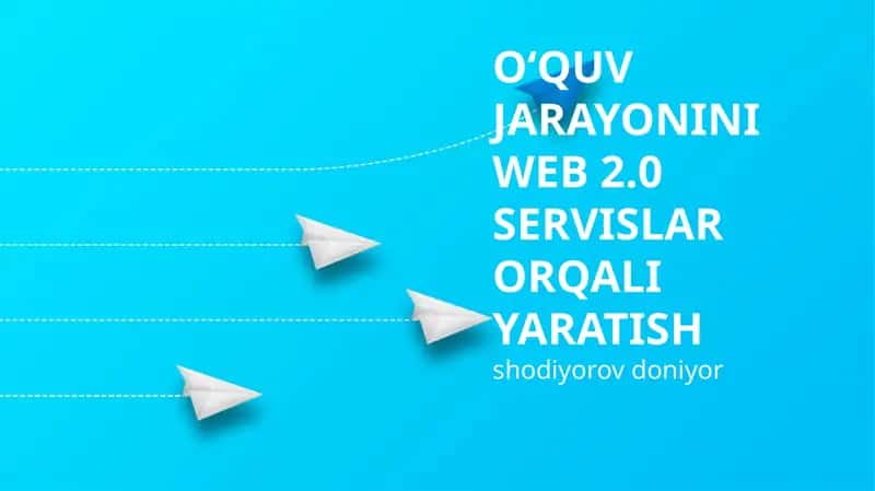 O‘QUV JARAYONINI WEB 2.0 SERVISLAR ORQALI YARATISH 1