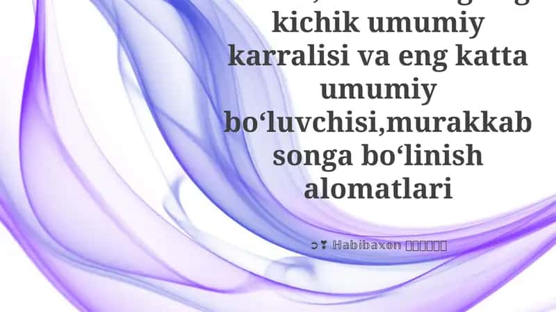 Tub va murakkab sonlar,sonlarning eng kichik umumiy karralisi va eng katta umumiy boʻluvchisi,murakkab songa boʻlinish alomatlari 1