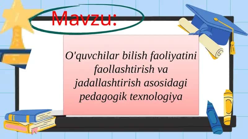 O'quvchilar bilish faoliyatini faollashtirish va jadallashtirish asosidagi pedagogik texnologiya 1