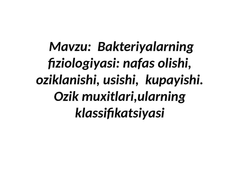 Bakteriyalarning fiziologiyasi: nafas olishi, oziklanishi, usishi,  kupayishi. Ozik muxitlari,ularning klassifikatsiyasi 1