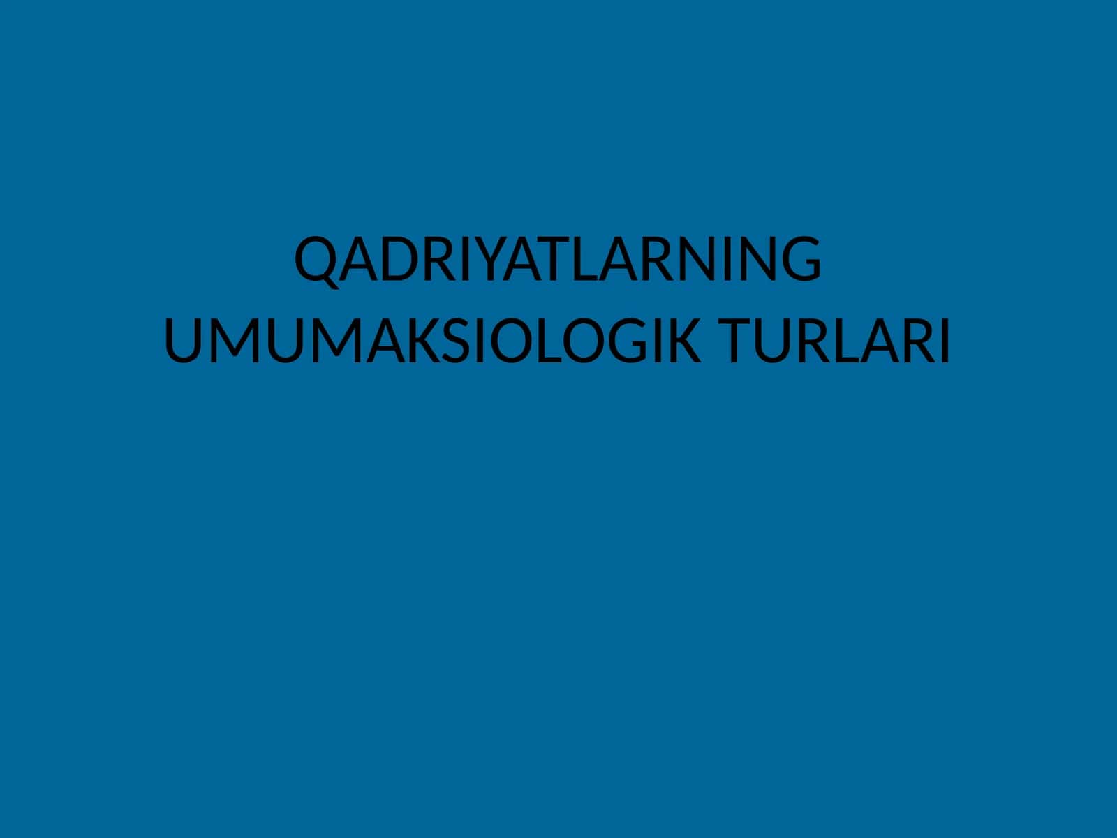 QADRIYATLARNING UMUMAKSIOLOGIK TURLARI 1