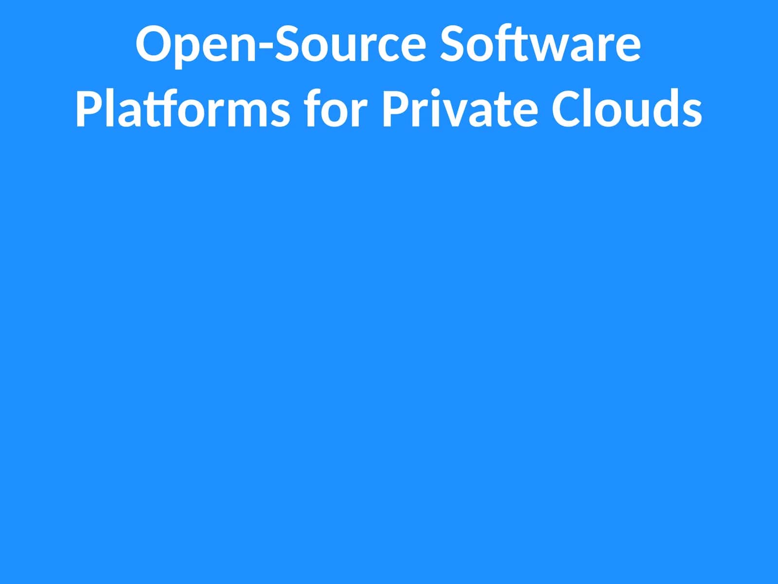 Open-Source Software Platforms for Private Clouds 1