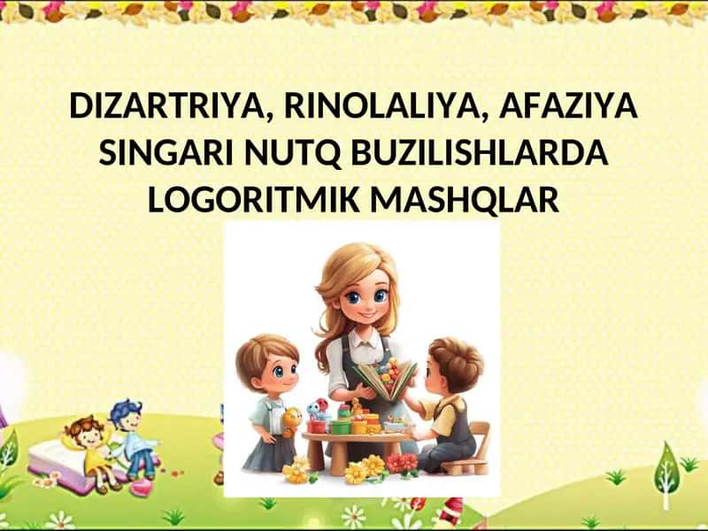 DIZARTRIYA, RINOLALIYA, AFAZIYA SINGARI NUTQ BUZILISHLARDA LOGORITMIK MASHQLAR 1