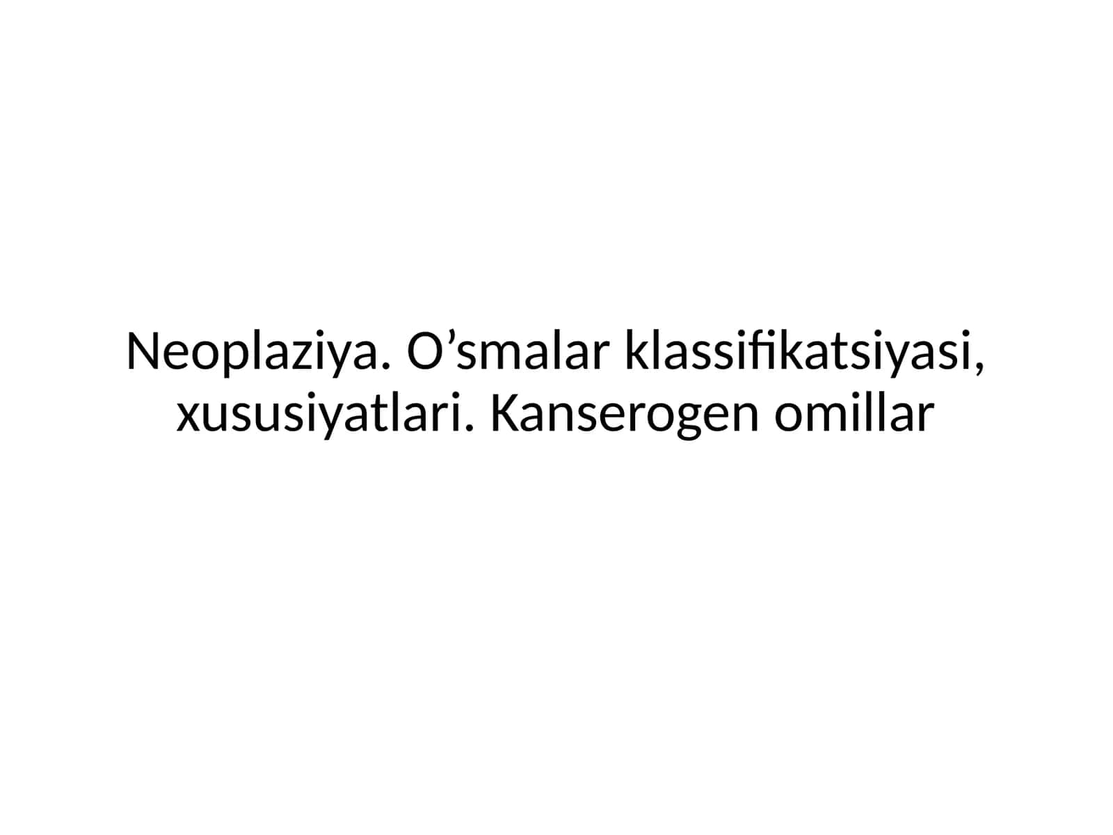 Neoplaziya. O'smalar klassifikatsiyasi, xususiyatlari. Kanserogen omillar 1